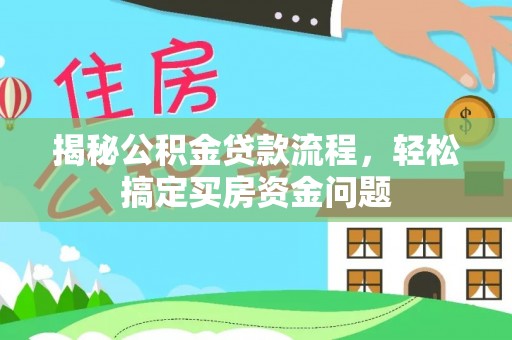 略阳揭秘公积金贷款流程，轻松搞定买房资金问题