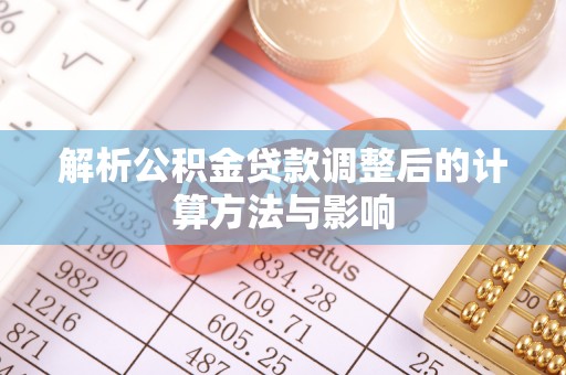 略阳解析公积金贷款调整后的计算方法与影响