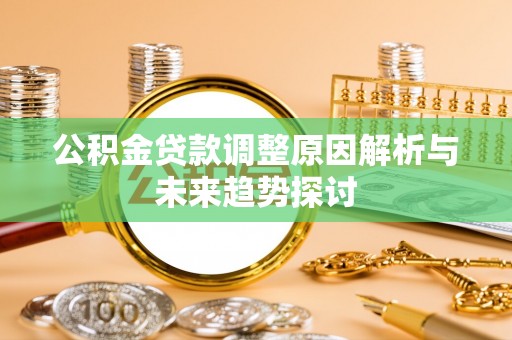 略阳公积金贷款调整原因解析与未来趋势探讨