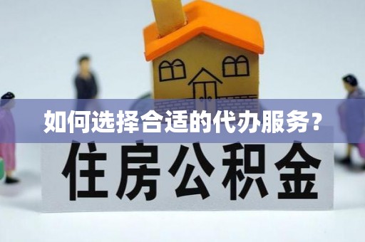 略阳如何选择合适的代办服务？