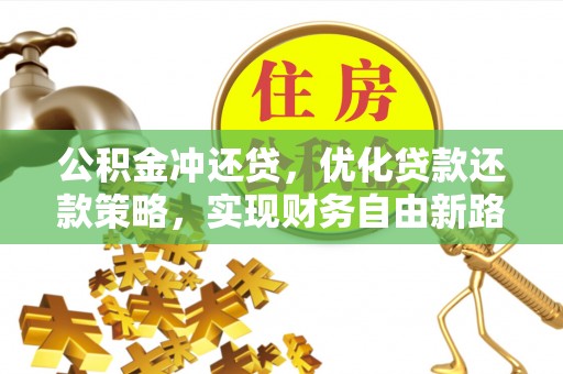 略阳公积金冲还贷，优化贷款还款策略，实现财务自由新路径