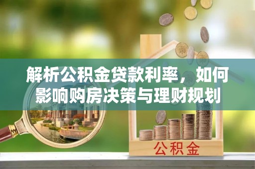 略阳解析公积金贷款利率，如何影响购房决策与理财规划