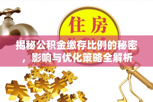 略阳揭秘公积金缴存比例的秘密，影响与优化策略全解析
