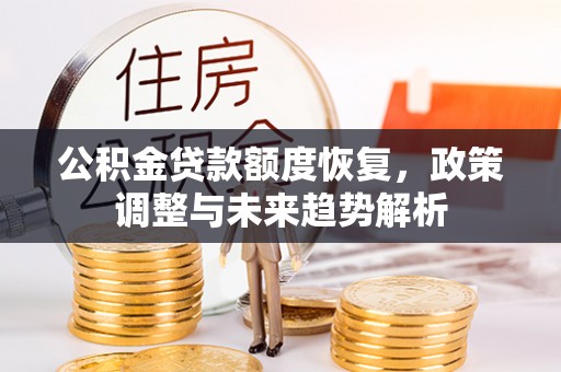 略阳公积金贷款额度恢复，政策调整与未来趋势解析