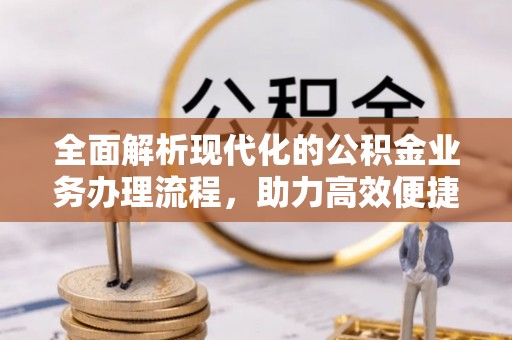 略阳全面解析现代化的公积金业务办理流程，助力高效便捷生活