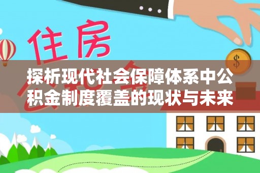 略阳探析现代社会保障体系中公积金制度覆盖的现状与未来