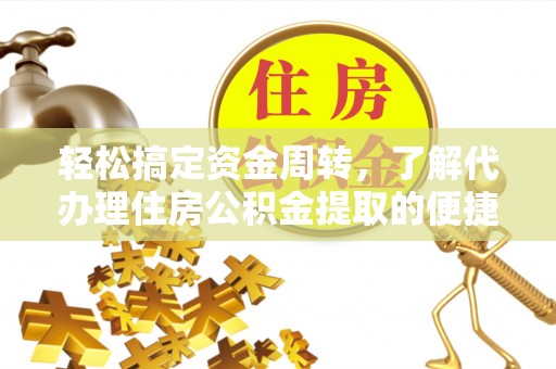 略阳轻松搞定资金周转，了解代办理住房公积金提取的便捷之道