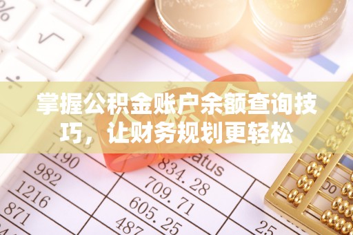略阳掌握公积金账户余额查询技巧，让财务规划更轻松