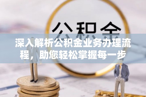 略阳深入解析公积金业务办理流程，助您轻松掌握每一步