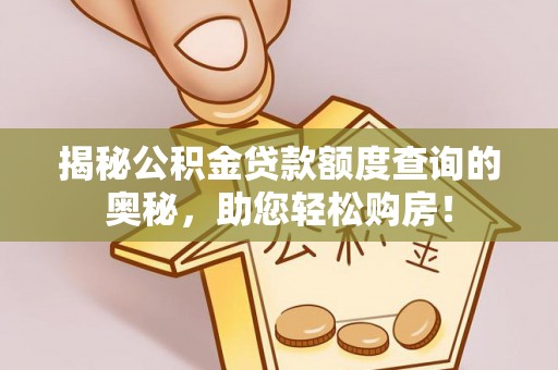略阳揭秘公积金贷款额度查询的奥秘，助您轻松购房！